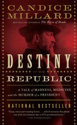 Cover of Destiny of the Republic: A Tale of Madness, Medicine and the Murder of a President